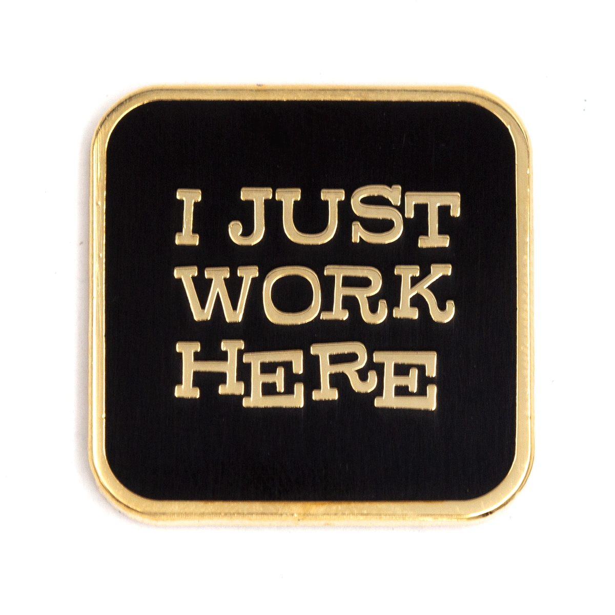 I Just Work Here Enamel Pin: 1" tall