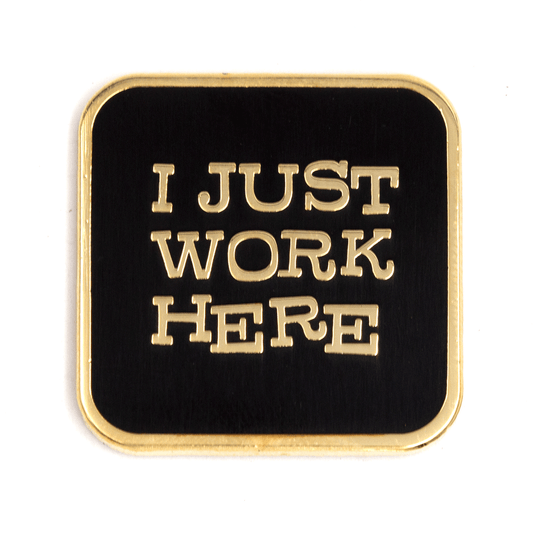 I Just Work Here Enamel Pin: 1" tall
